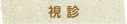 視 診