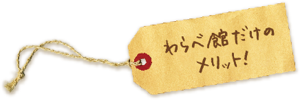 わらべ館だけのメリット！