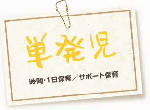 単発児 時間・1日保育／サポート保育